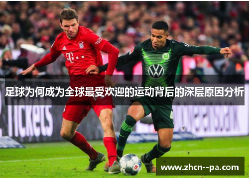 足球为何成为全球最受欢迎的运动背后的深层原因分析