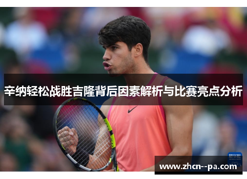 辛纳轻松战胜吉隆背后因素解析与比赛亮点分析