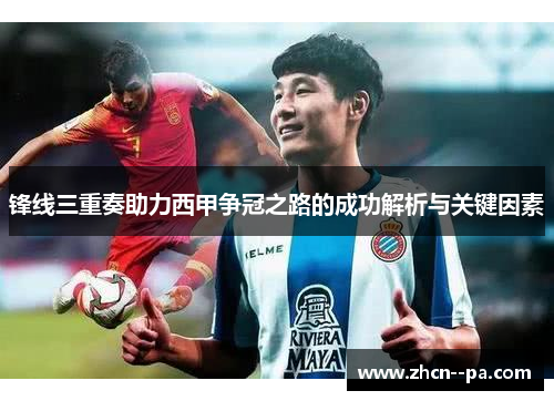 锋线三重奏助力西甲争冠之路的成功解析与关键因素 锋线三重奏助力西甲争冠之路的成功解析与关键因素