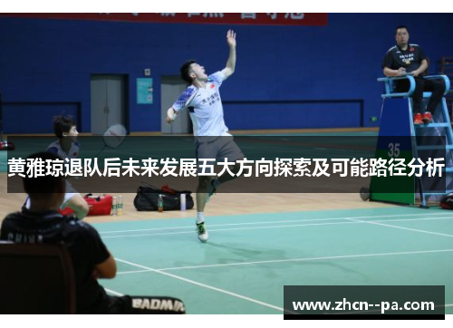 黄雅琼退队后未来发展五大方向探索及可能路径分析