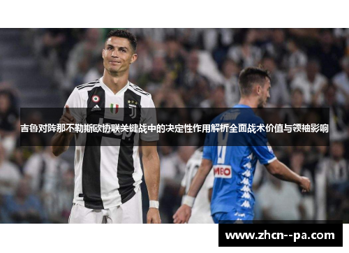吉鲁对阵那不勒斯欧协联关键战中的决定性作用解析全面战术价值与领袖影响